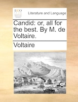 Candid: Or, All For The Best. By M. De Voltaire.