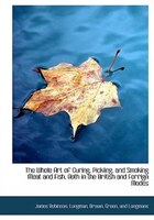 The Whole Art Of Curing, Pickling, And Smoking Meat And Fish, Both In The British And Forrign Modes