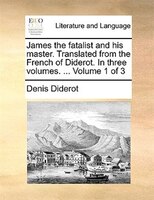 James The Fatalist And His Master. Translated From The French Of Diderot. In Three Volumes. ...  Volume 1 Of 3