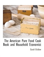 The American Pure Food Cook Book and Household Economist