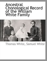 Ancestral Chonological Record of the William White Family