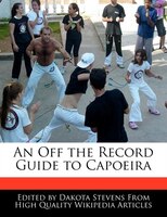 An Off The Record Guide To Capoeira