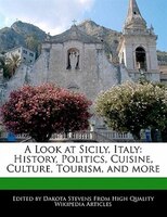 A Look At Sicily, Italy: History, Politics, Cuisine, Culture, Tourism, And More