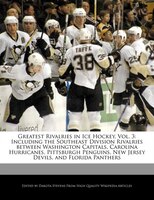 Greatest Rivalries In Ice Hockey, Vol. 3: Including The Southeast Division Rivalries Between Washington Capitals, Carolina Hurrica