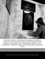 Missing White Woman Syndrome (mwws) Cases In The United States, Including Polly Klaas, Chandra Levy, Elizabeth Smart, Laci Peterso