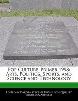 Pop Culture Primer 1998: Arts, Politics, Sports, And Science And Technology