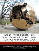 Pop Culture Primer 1992: Arts, Politics, Sports, And Science And Technology
