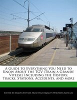 A Guide To Everything You Need To Know About The Tgv (train A Grande Vitesse) Including The History, Tracks, Stations, Accidents,