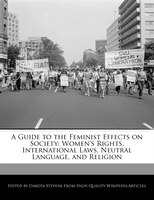 A Guide To The Feminist Effects On Society: Women's Rights, International Laws, Neutral Language, And Religion