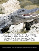 Urban Legend, Vol. 3: The Choking Doberman, Killer In The Backseat, The Hook, The Sewer Alligator, The Babysitter And The