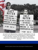 A-lists Of Religious Groups Referred To As Cults Or Sects In Government Documents Including Those In Australia, Austria, Belgium,