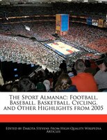 The Sport Almanac: Football, Baseball, Basketball, Cycling, And Other Highlights From 2005