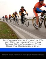 The Doping Cases In Cycling In 2004 And 2005: Including Christophe Brandt, Oscar Camenzind, Tyler Hamilton, David Millar, Et. Al.