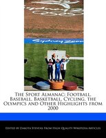 The Sport Almanac: Football, Baseball, Basketball, Cycling, The Olympics And Other Highlights From 2000