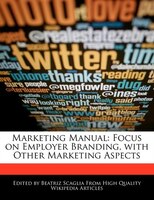 Marketing Manual: Focus On Employer Branding, With Other Marketing Aspects