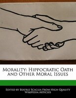 Morality: Hippocratic Oath And Other Moral Issues