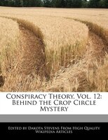 Conspiracy Theory, Vol. 12: Behind The Crop Circle Mystery