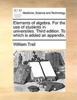 Elements of algebra. For the use of students in universities. Third edition. To which is added an appendix.