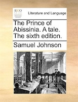 The Prince of Abissinia. A tale. The sixth edition.