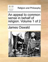 An Appeal To Common Sense In Behalf Of Religion.  Volume 1 Of 2