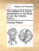 The Preface To A Critical Dissertation On The Book Of Job. By Charles Peters, ...