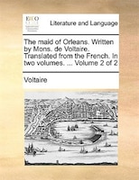 The maid of Orleans. Written by Mons. de Voltaire. Translated from the French. In two volumes. ...  Volume 2 of 2