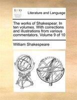 The works of Shakespear. In ten volumes. With corrections and illustrations from various commentators.  Volume 9 of 10