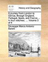 A journey from London to Genoa, through England, Portugal, Spain, and France.... In four volumes. ...  Volume 3 of 4