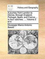A journey from London to Genoa, through England, Portugal, Spain, and France.... In four volumes. ...  Volume 2 of 4