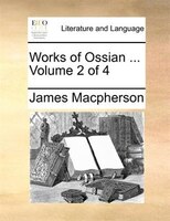 Works of Ossian ...  Volume 2 of 4
