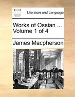 Works of Ossian ...  Volume 1 of 4