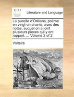 La pucelle d'Orléans, poëme en vingt-un chants, avec des notes, auquel on a joint plusieurs pièces qui y ont rapport. ...  Volume