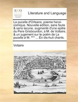 La pucelle d'Orleans, poeme heroi-comique. Nouvelle edition, sans faute & sans lacune, augmenté d'une epitre du Pere Grisbourdon,