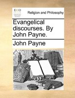 Evangelical Discourses. By John Payne.