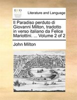 Il Paradiso perduto di Giovanni Milton, tradotto in verso italiano da Felice Mariottini. ...  Volume 2 of 2