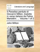 Il Paradiso perduto di Giovanni Milton, tradotto in verso italiano da Felice Mariottini. ...  Volume 1 of 2