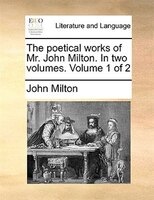 The Poetical Works Of Mr. John Milton. In Two Volumes.  Volume 1 Of 2