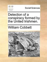 Detection of a conspiracy formed by the United Irishmen.