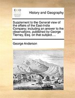Supplement to the General view of the affairs of the East-India Company; including an answer to the observations, published by Geo