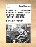 La science du bonhomme Richard, ou moyen facile de payer les impôts. Traduit de l'anglois.