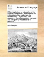 Milton no plagiary; or, a detection of the forgeries contained in Lauder's Essay on the imitation of the moderns in the Paradise l