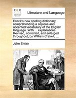 Entick's new spelling dictionary, comprehending a copious and accented vocabulary of the English language. With ... explanations.