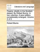 Poems, chiefly in the Scottish dialect. By Robert Burns. In two volumes. A new edition, considerably enlarged. Volume 2 of 2