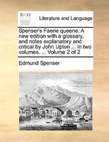 Spenser's Faerie queene. A new edition with a glossary, and notes explanatory and critical by John Upton ... In two volumes. ...