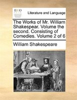 The Works of Mr. William Shakespear.  Volume the second.   Consisting of Comedies.  Volume 2 of 6