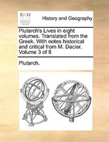 Plutarch's Lives in eight volumes. Translated from the Greek. With notes historical and critical from M. Dacier.  Volume 3 of 8