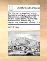The third part of Miscellany poems. Containing variety of new translations of the ancient poets: together with several original po