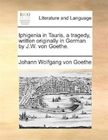 Iphigenia in Tauris, a tragedy, written originally in German by J.W. von Goethe.