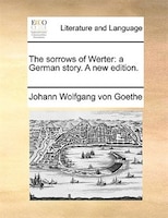 The sorrows of Werter: a German story. A new edition.