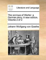 The sorrows of Werter: a German story. A new edition. Volume 2 of 2